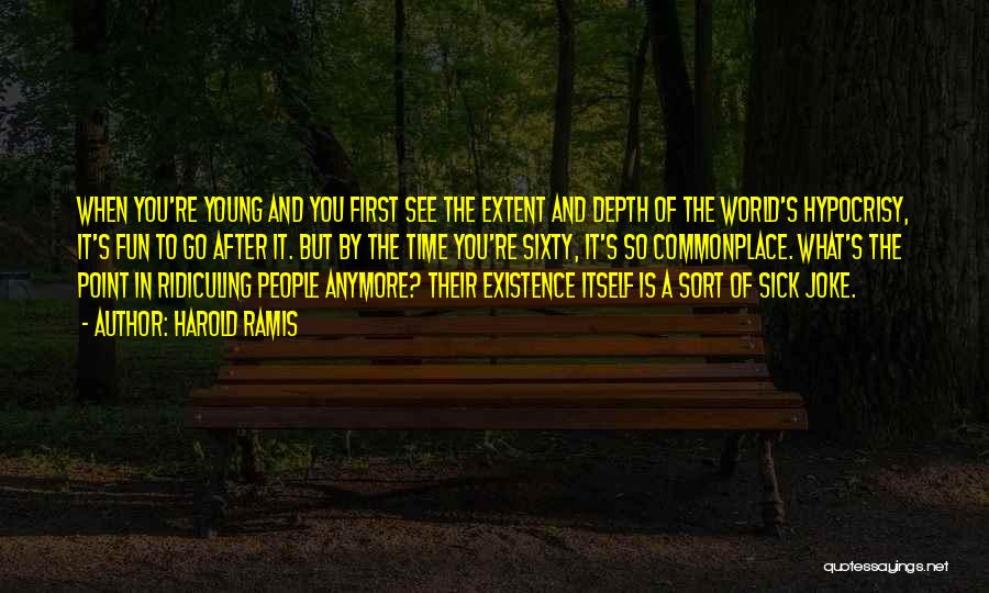 Harold Ramis Quotes: When You're Young And You First See The Extent And Depth Of The World's Hypocrisy, It's Fun To Go After