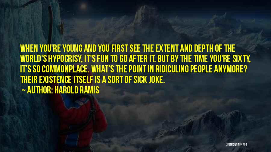 Harold Ramis Quotes: When You're Young And You First See The Extent And Depth Of The World's Hypocrisy, It's Fun To Go After