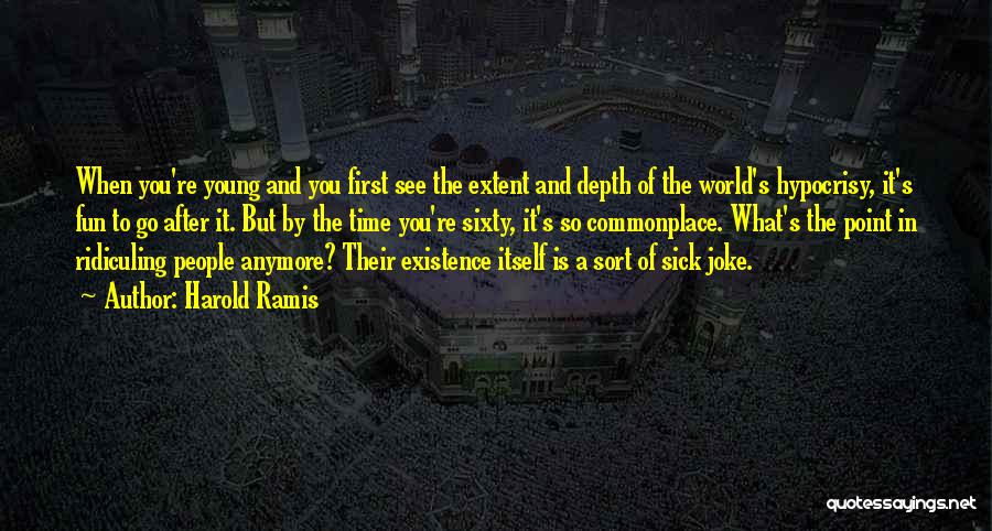 Harold Ramis Quotes: When You're Young And You First See The Extent And Depth Of The World's Hypocrisy, It's Fun To Go After