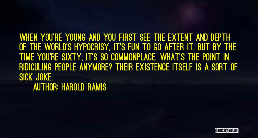 Harold Ramis Quotes: When You're Young And You First See The Extent And Depth Of The World's Hypocrisy, It's Fun To Go After