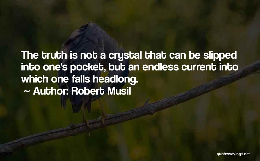 Robert Musil Quotes: The Truth Is Not A Crystal That Can Be Slipped Into One's Pocket, But An Endless Current Into Which One