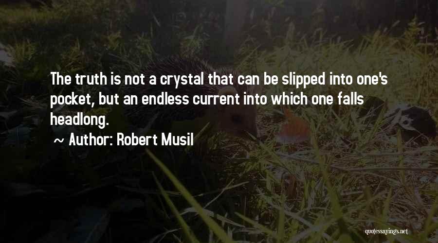 Robert Musil Quotes: The Truth Is Not A Crystal That Can Be Slipped Into One's Pocket, But An Endless Current Into Which One