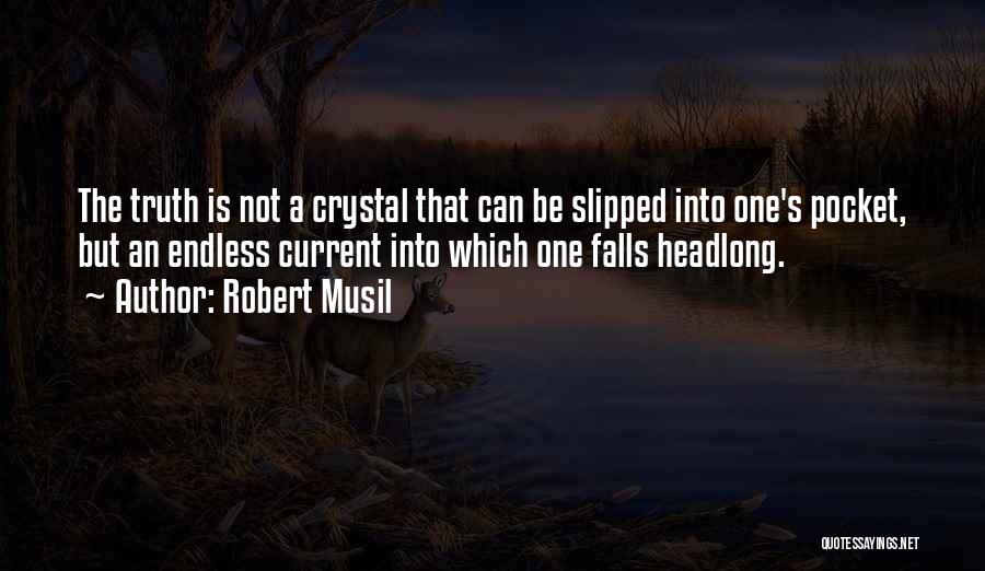 Robert Musil Quotes: The Truth Is Not A Crystal That Can Be Slipped Into One's Pocket, But An Endless Current Into Which One