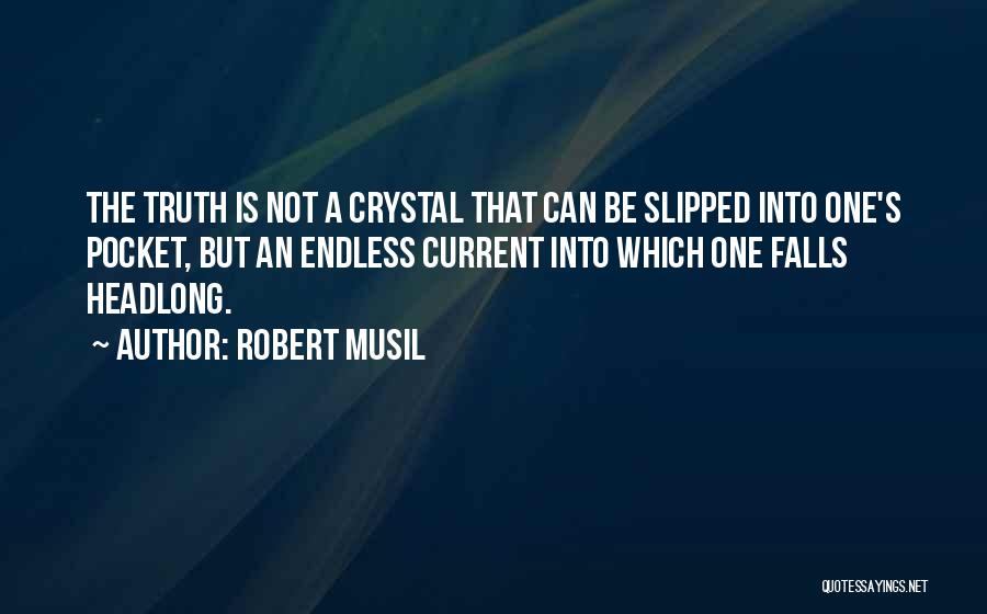 Robert Musil Quotes: The Truth Is Not A Crystal That Can Be Slipped Into One's Pocket, But An Endless Current Into Which One