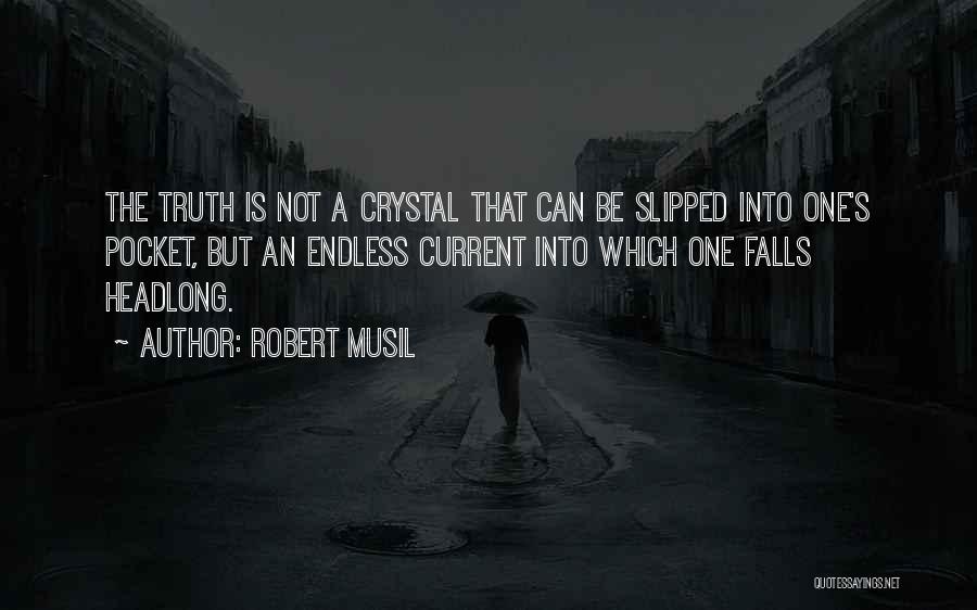 Robert Musil Quotes: The Truth Is Not A Crystal That Can Be Slipped Into One's Pocket, But An Endless Current Into Which One
