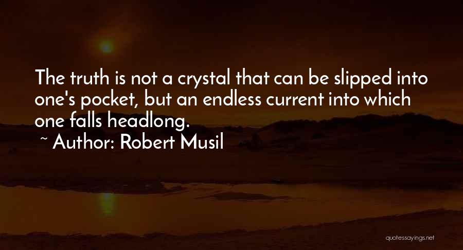 Robert Musil Quotes: The Truth Is Not A Crystal That Can Be Slipped Into One's Pocket, But An Endless Current Into Which One