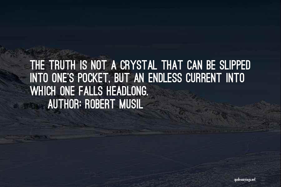 Robert Musil Quotes: The Truth Is Not A Crystal That Can Be Slipped Into One's Pocket, But An Endless Current Into Which One