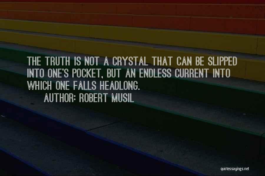 Robert Musil Quotes: The Truth Is Not A Crystal That Can Be Slipped Into One's Pocket, But An Endless Current Into Which One