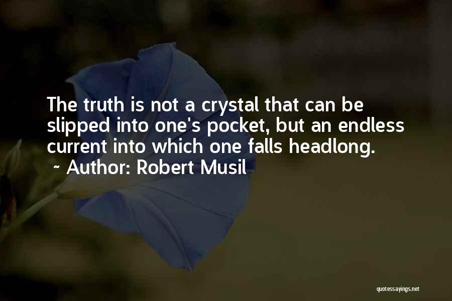 Robert Musil Quotes: The Truth Is Not A Crystal That Can Be Slipped Into One's Pocket, But An Endless Current Into Which One