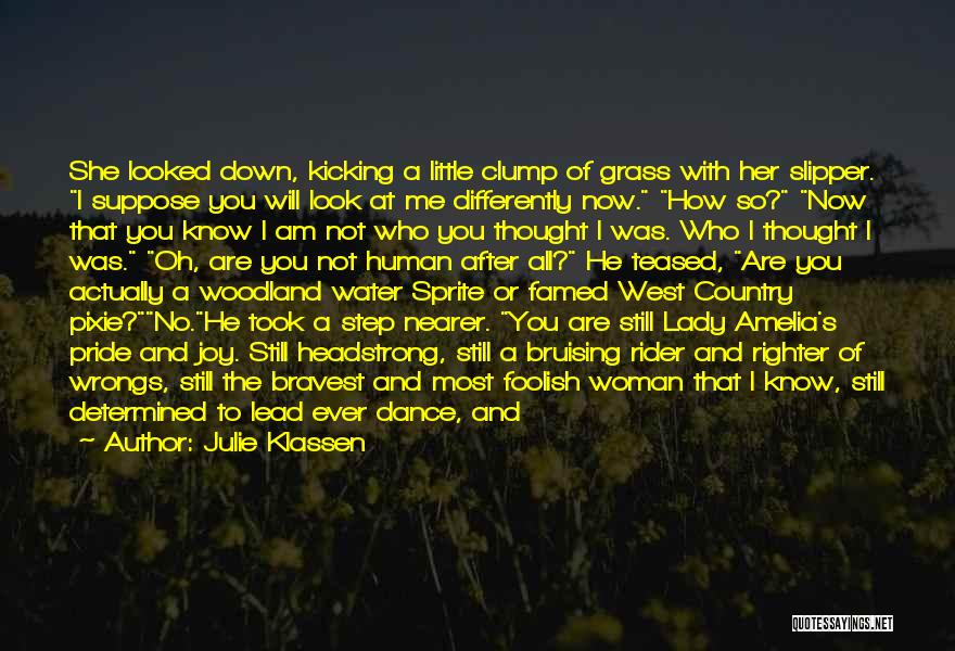 Julie Klassen Quotes: She Looked Down, Kicking A Little Clump Of Grass With Her Slipper. I Suppose You Will Look At Me Differently