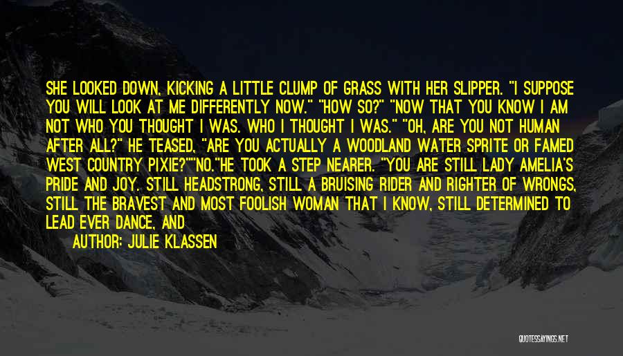 Julie Klassen Quotes: She Looked Down, Kicking A Little Clump Of Grass With Her Slipper. I Suppose You Will Look At Me Differently