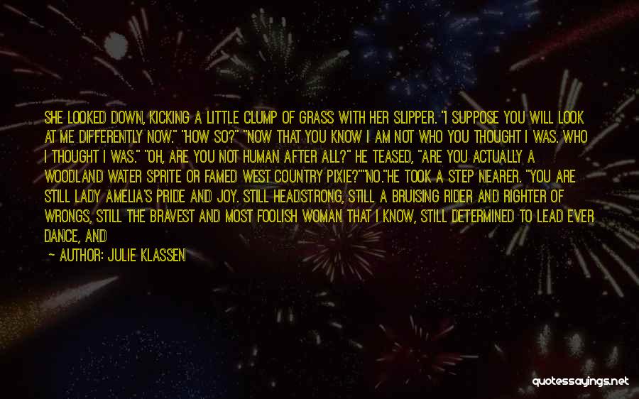 Julie Klassen Quotes: She Looked Down, Kicking A Little Clump Of Grass With Her Slipper. I Suppose You Will Look At Me Differently