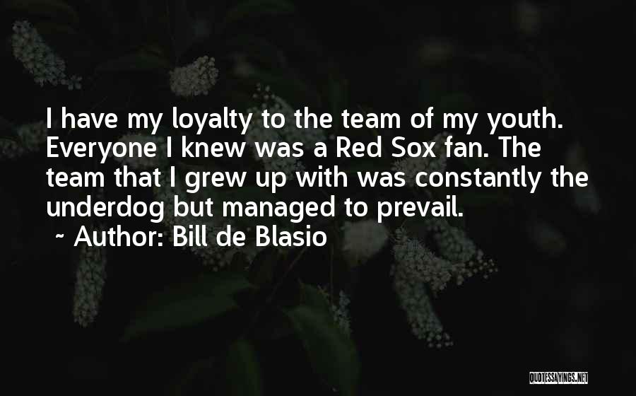Bill De Blasio Quotes: I Have My Loyalty To The Team Of My Youth. Everyone I Knew Was A Red Sox Fan. The Team