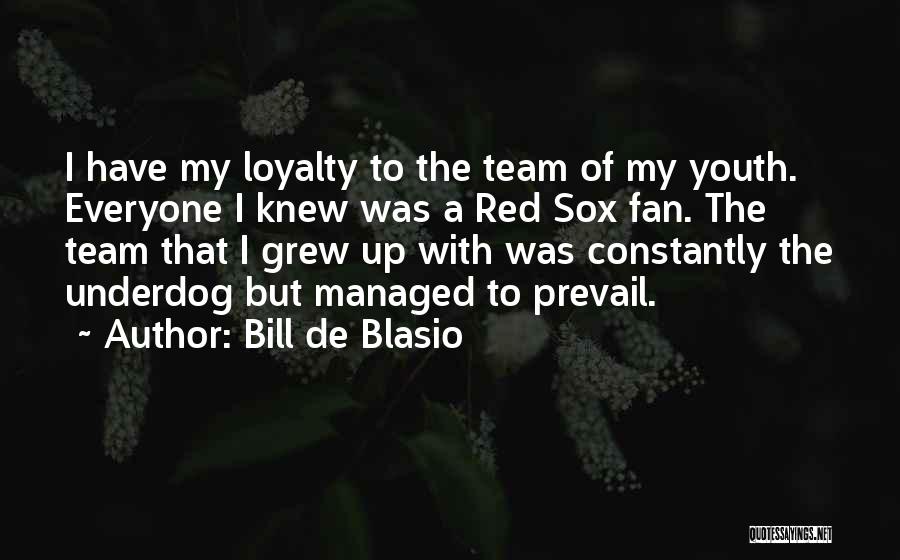 Bill De Blasio Quotes: I Have My Loyalty To The Team Of My Youth. Everyone I Knew Was A Red Sox Fan. The Team