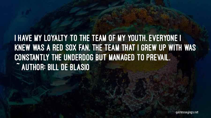 Bill De Blasio Quotes: I Have My Loyalty To The Team Of My Youth. Everyone I Knew Was A Red Sox Fan. The Team