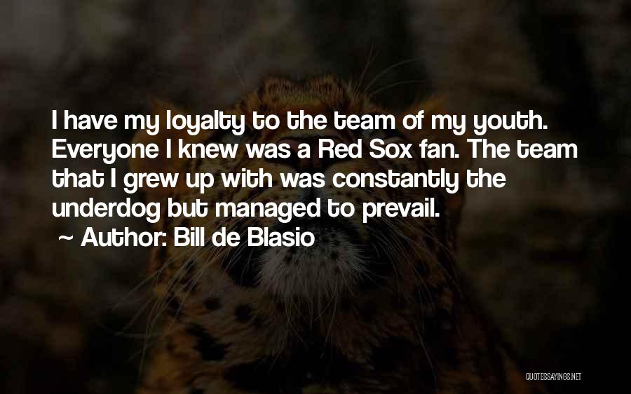 Bill De Blasio Quotes: I Have My Loyalty To The Team Of My Youth. Everyone I Knew Was A Red Sox Fan. The Team