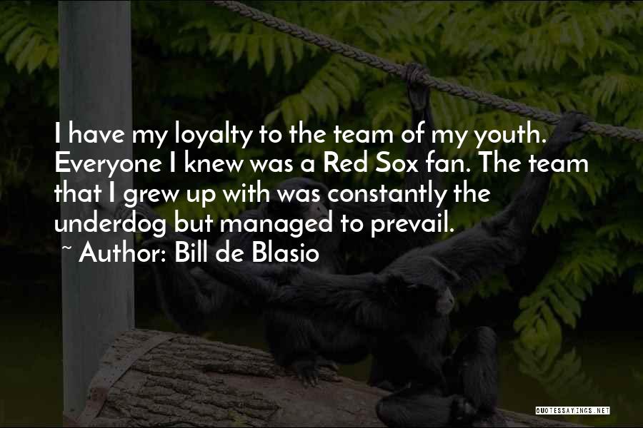 Bill De Blasio Quotes: I Have My Loyalty To The Team Of My Youth. Everyone I Knew Was A Red Sox Fan. The Team