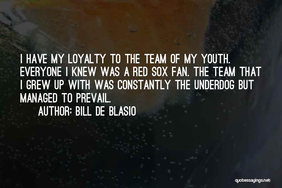 Bill De Blasio Quotes: I Have My Loyalty To The Team Of My Youth. Everyone I Knew Was A Red Sox Fan. The Team