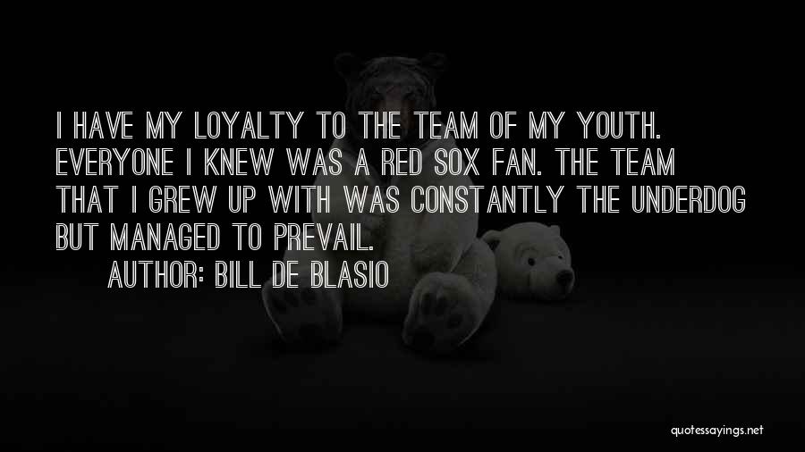 Bill De Blasio Quotes: I Have My Loyalty To The Team Of My Youth. Everyone I Knew Was A Red Sox Fan. The Team