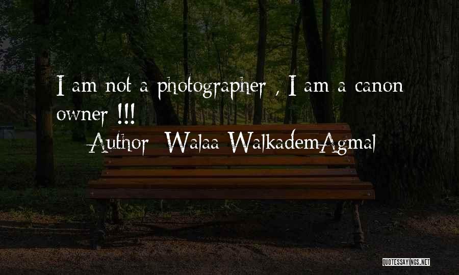 Walaa WalkademAgmal Quotes: I Am Not A Photographer , I Am A Canon Owner !!!