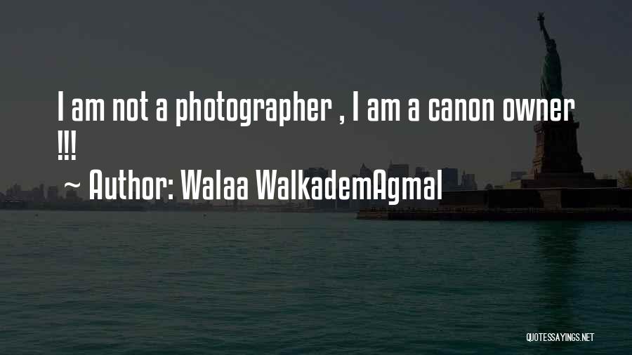 Walaa WalkademAgmal Quotes: I Am Not A Photographer , I Am A Canon Owner !!!