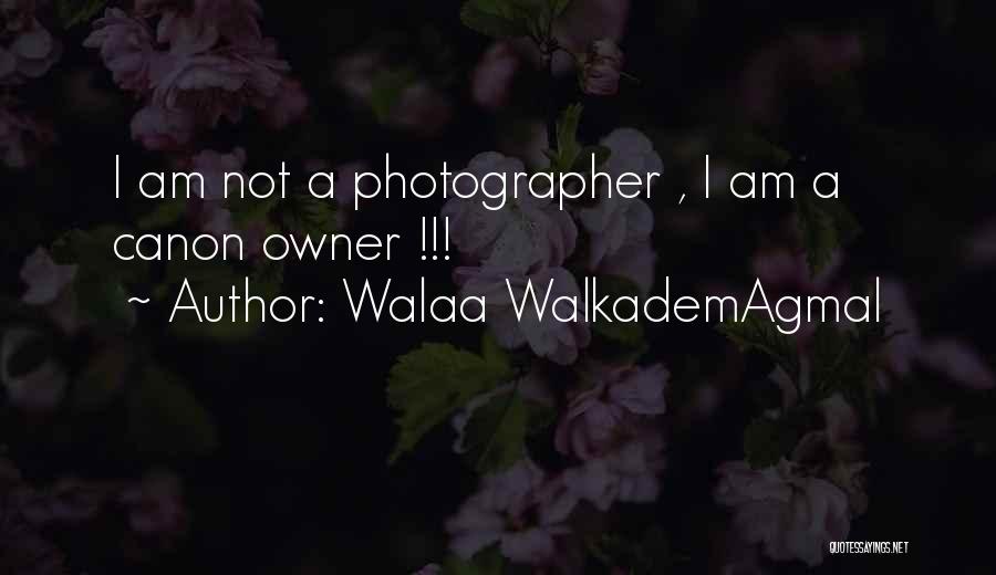 Walaa WalkademAgmal Quotes: I Am Not A Photographer , I Am A Canon Owner !!!