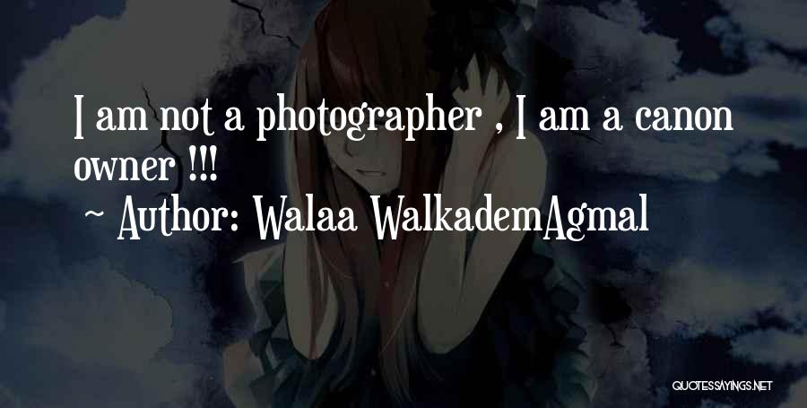 Walaa WalkademAgmal Quotes: I Am Not A Photographer , I Am A Canon Owner !!!