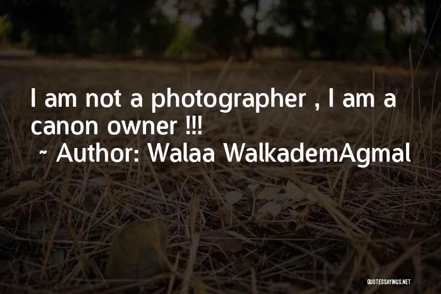 Walaa WalkademAgmal Quotes: I Am Not A Photographer , I Am A Canon Owner !!!