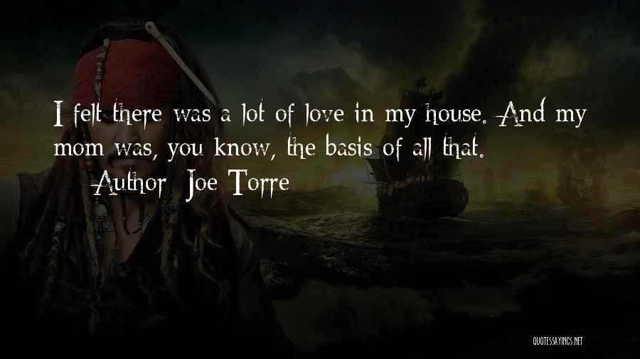 Joe Torre Quotes: I Felt There Was A Lot Of Love In My House. And My Mom Was, You Know, The Basis Of