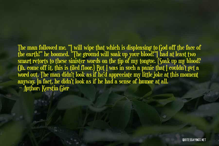 Kerstin Gier Quotes: The Man Followed Me. I Will Wipe That Which Is Displeasing To God Off The Face Of The Earth! He