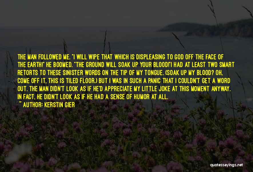 Kerstin Gier Quotes: The Man Followed Me. I Will Wipe That Which Is Displeasing To God Off The Face Of The Earth! He