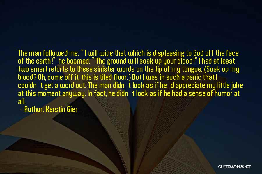 Kerstin Gier Quotes: The Man Followed Me. I Will Wipe That Which Is Displeasing To God Off The Face Of The Earth! He