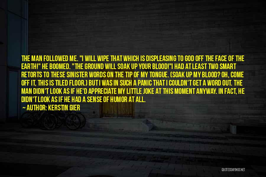 Kerstin Gier Quotes: The Man Followed Me. I Will Wipe That Which Is Displeasing To God Off The Face Of The Earth! He