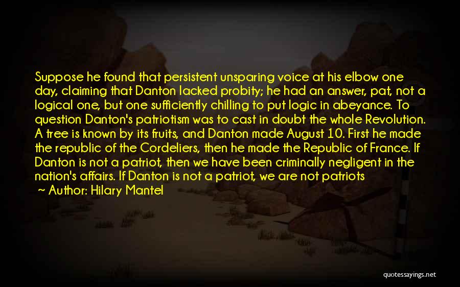 Hilary Mantel Quotes: Suppose He Found That Persistent Unsparing Voice At His Elbow One Day, Claiming That Danton Lacked Probity; He Had An