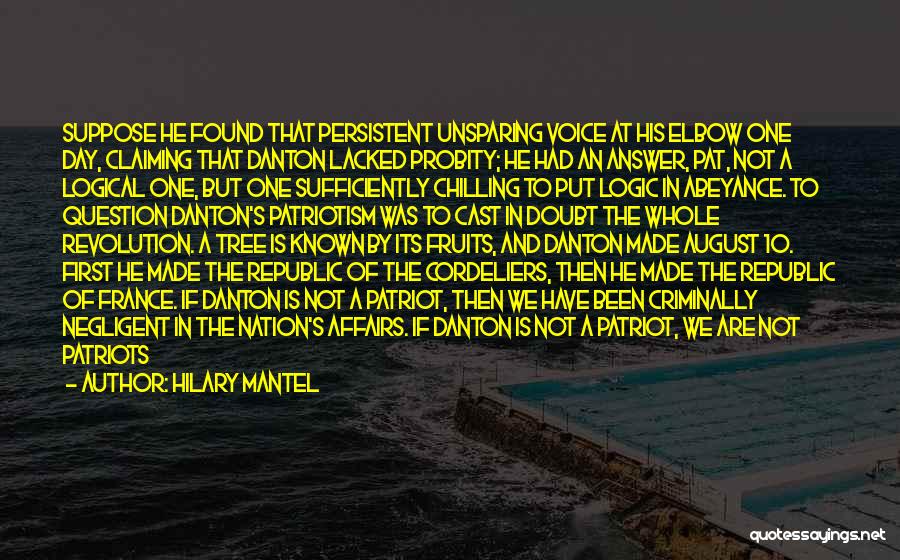 Hilary Mantel Quotes: Suppose He Found That Persistent Unsparing Voice At His Elbow One Day, Claiming That Danton Lacked Probity; He Had An