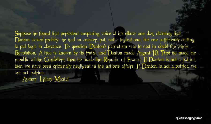 Hilary Mantel Quotes: Suppose He Found That Persistent Unsparing Voice At His Elbow One Day, Claiming That Danton Lacked Probity; He Had An