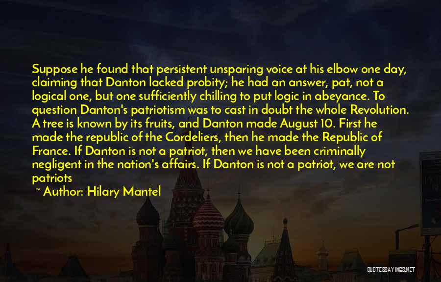 Hilary Mantel Quotes: Suppose He Found That Persistent Unsparing Voice At His Elbow One Day, Claiming That Danton Lacked Probity; He Had An