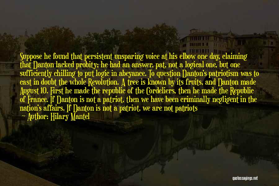 Hilary Mantel Quotes: Suppose He Found That Persistent Unsparing Voice At His Elbow One Day, Claiming That Danton Lacked Probity; He Had An