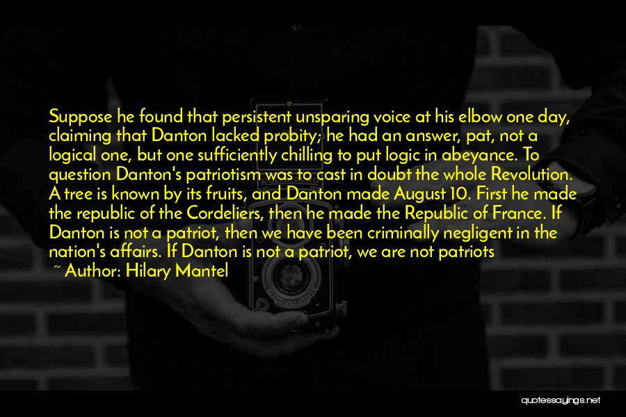 Hilary Mantel Quotes: Suppose He Found That Persistent Unsparing Voice At His Elbow One Day, Claiming That Danton Lacked Probity; He Had An