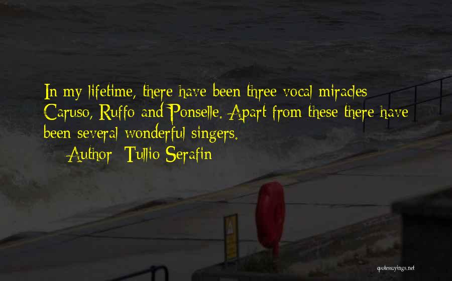 Tullio Serafin Quotes: In My Lifetime, There Have Been Three Vocal Miracles: Caruso, Ruffo And Ponselle. Apart From These There Have Been Several