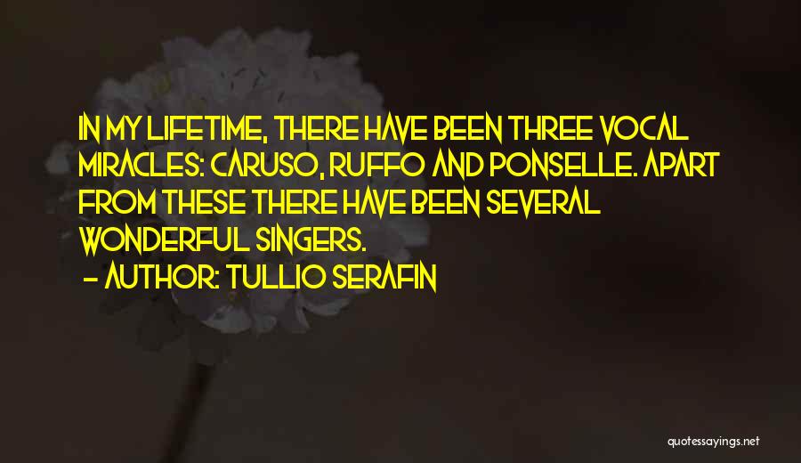 Tullio Serafin Quotes: In My Lifetime, There Have Been Three Vocal Miracles: Caruso, Ruffo And Ponselle. Apart From These There Have Been Several