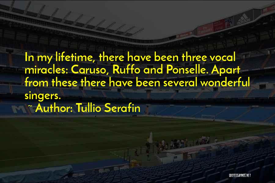 Tullio Serafin Quotes: In My Lifetime, There Have Been Three Vocal Miracles: Caruso, Ruffo And Ponselle. Apart From These There Have Been Several