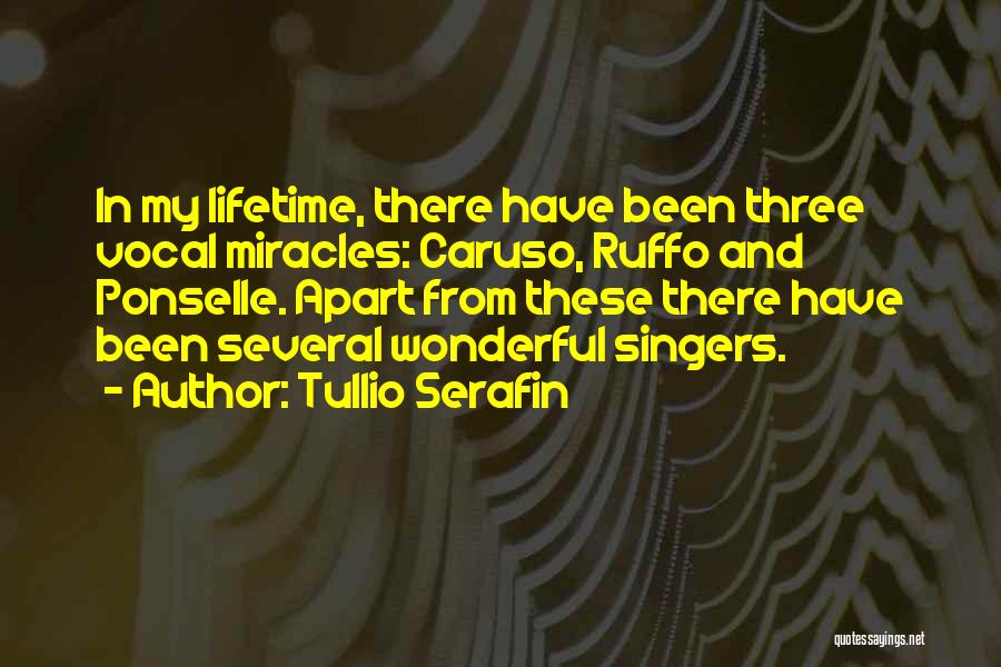 Tullio Serafin Quotes: In My Lifetime, There Have Been Three Vocal Miracles: Caruso, Ruffo And Ponselle. Apart From These There Have Been Several