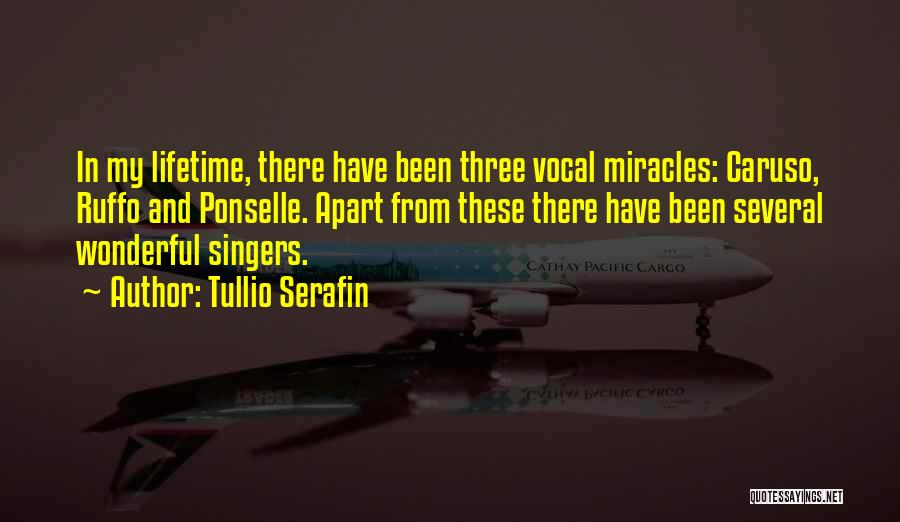 Tullio Serafin Quotes: In My Lifetime, There Have Been Three Vocal Miracles: Caruso, Ruffo And Ponselle. Apart From These There Have Been Several