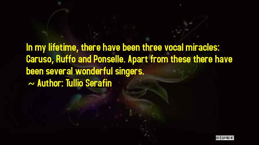 Tullio Serafin Quotes: In My Lifetime, There Have Been Three Vocal Miracles: Caruso, Ruffo And Ponselle. Apart From These There Have Been Several