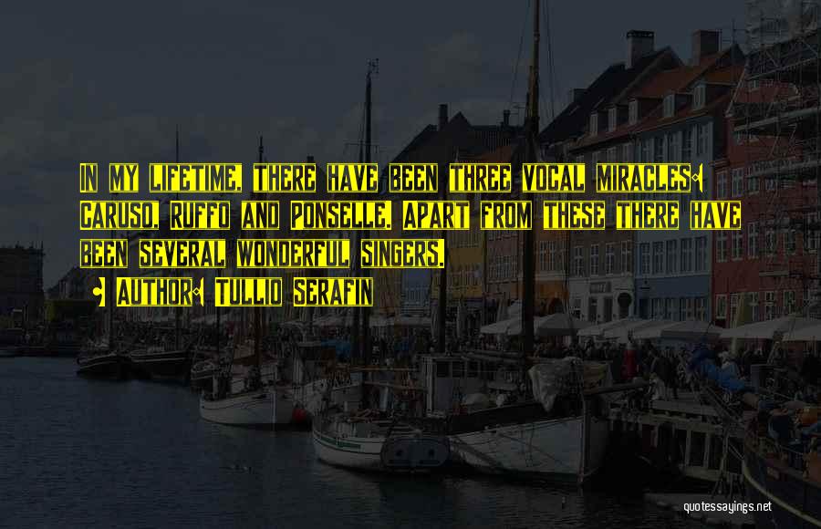 Tullio Serafin Quotes: In My Lifetime, There Have Been Three Vocal Miracles: Caruso, Ruffo And Ponselle. Apart From These There Have Been Several