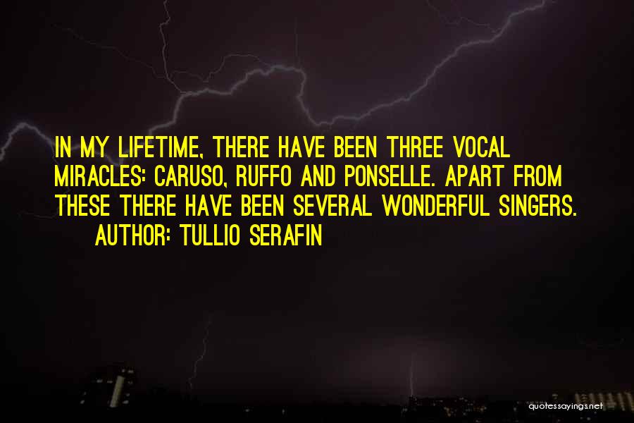 Tullio Serafin Quotes: In My Lifetime, There Have Been Three Vocal Miracles: Caruso, Ruffo And Ponselle. Apart From These There Have Been Several