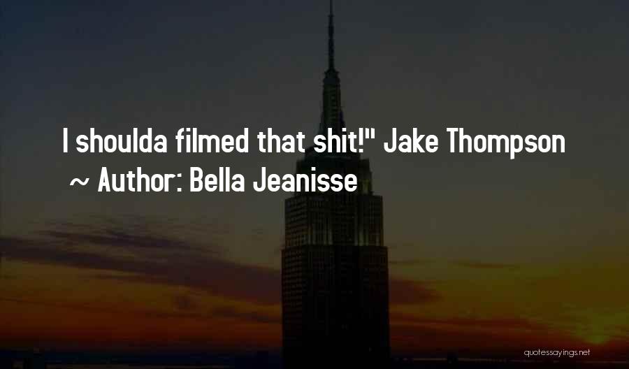 Bella Jeanisse Quotes: I Shoulda Filmed That Shit! Jake Thompson