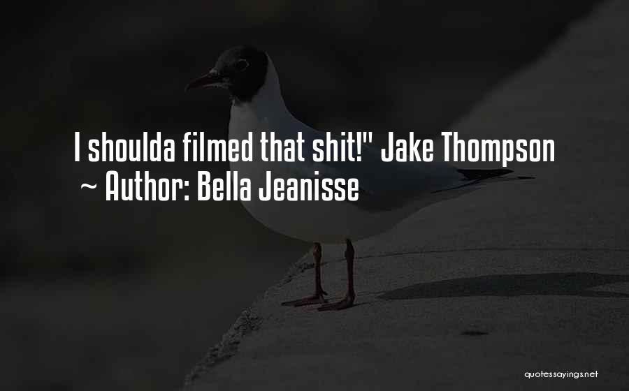 Bella Jeanisse Quotes: I Shoulda Filmed That Shit! Jake Thompson