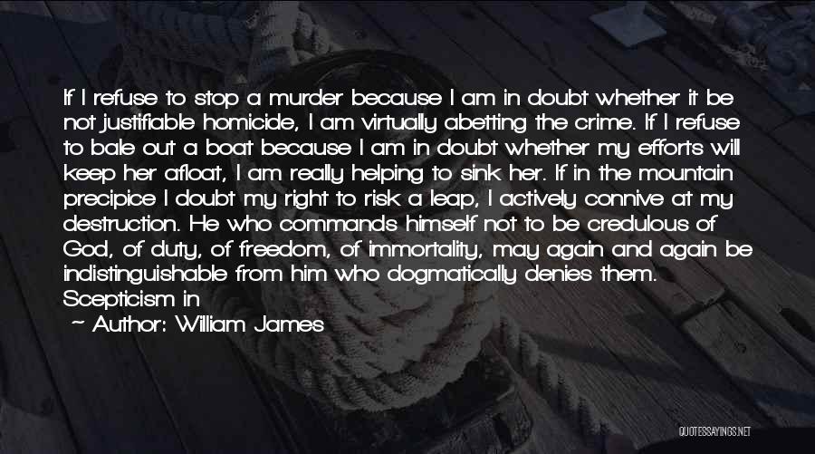 William James Quotes: If I Refuse To Stop A Murder Because I Am In Doubt Whether It Be Not Justifiable Homicide, I Am